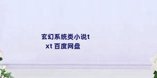 玄幻系统类小说txt 百度网盘
